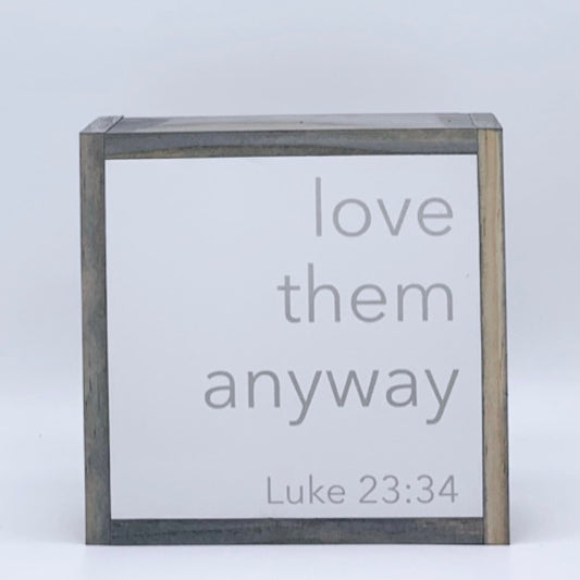 love them anyway (Luke 23:34)