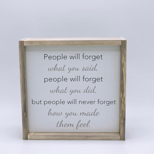 People will forget what you said...