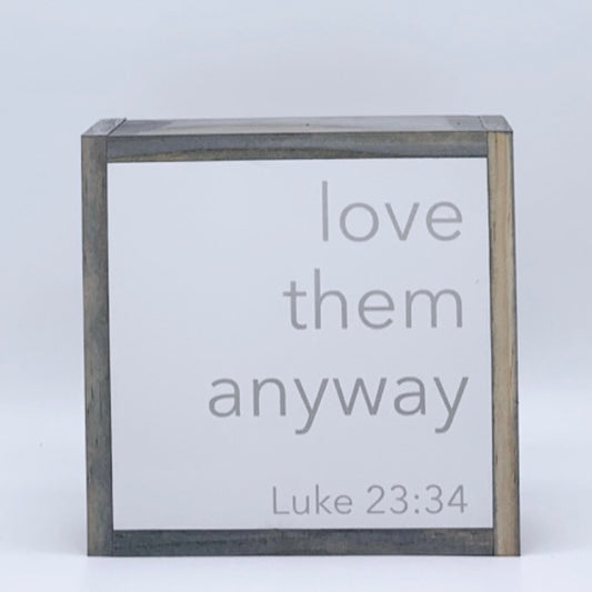 Love them anyway (Luke 23:34)